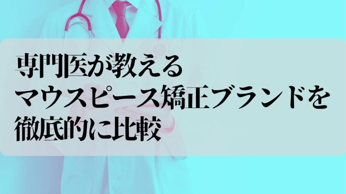 マウスピース矯正10ブランド徹底比較！価格・適応・通院頻度のどれが