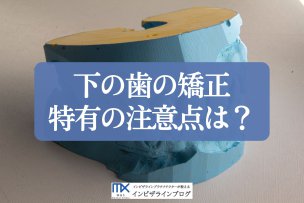 下の歯だけの矯正は可能？適応症例や治療方法、早く終えるためのポイントを徹底解説！