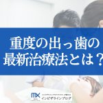 ひどい出っ歯を矯正するには？重度でも改善可能な治療法と生活習慣を徹底解説