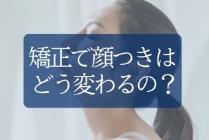 歯列矯正で顔は変わる？エラ・Eライン・ほうれい線への影響と治療ポイント
