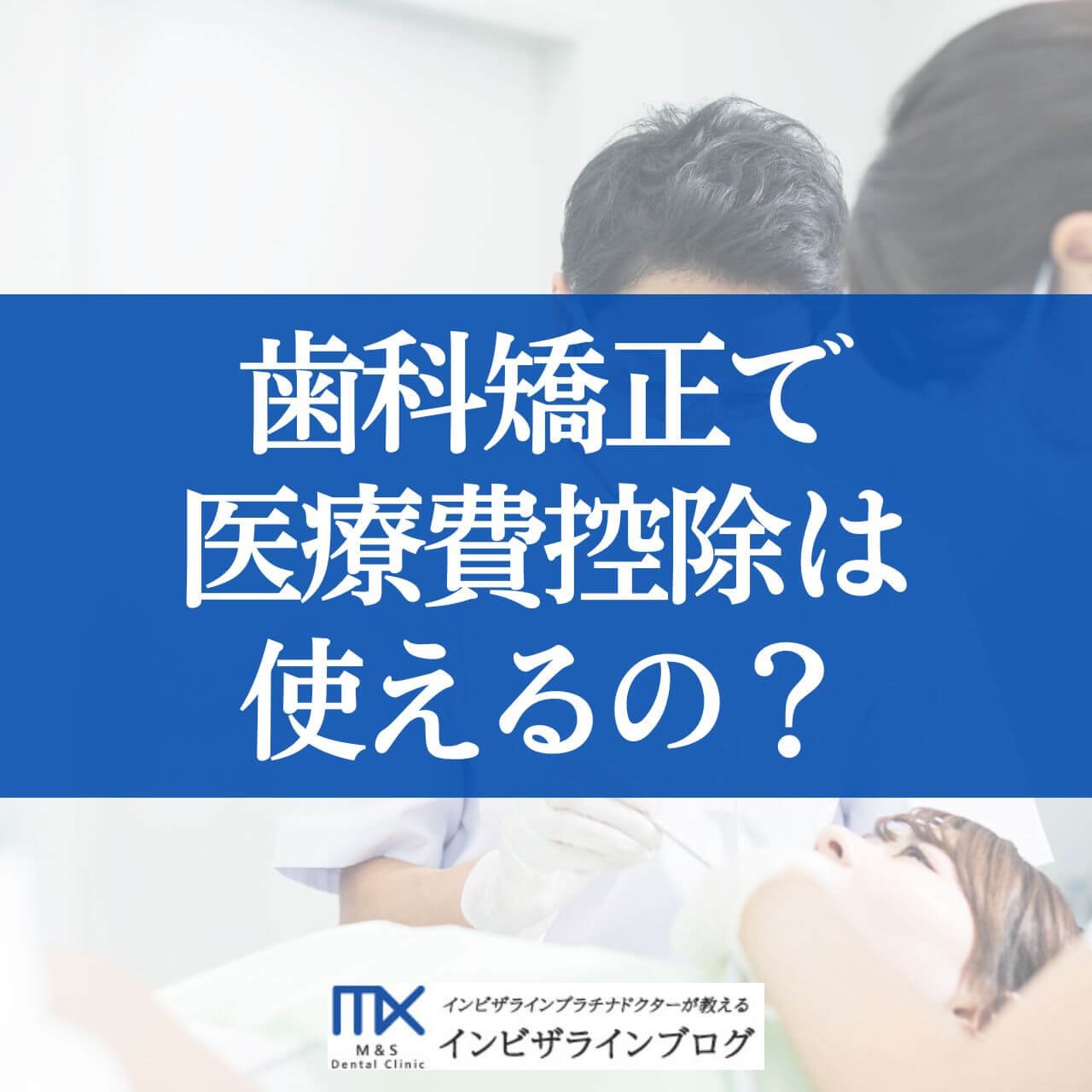 歯科矯正の医療費控除を徹底解説！対象？手続きは？歯科医がナビします|芦屋M&S歯科・矯正クリニック