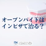オープンバイトは インビザで治る?