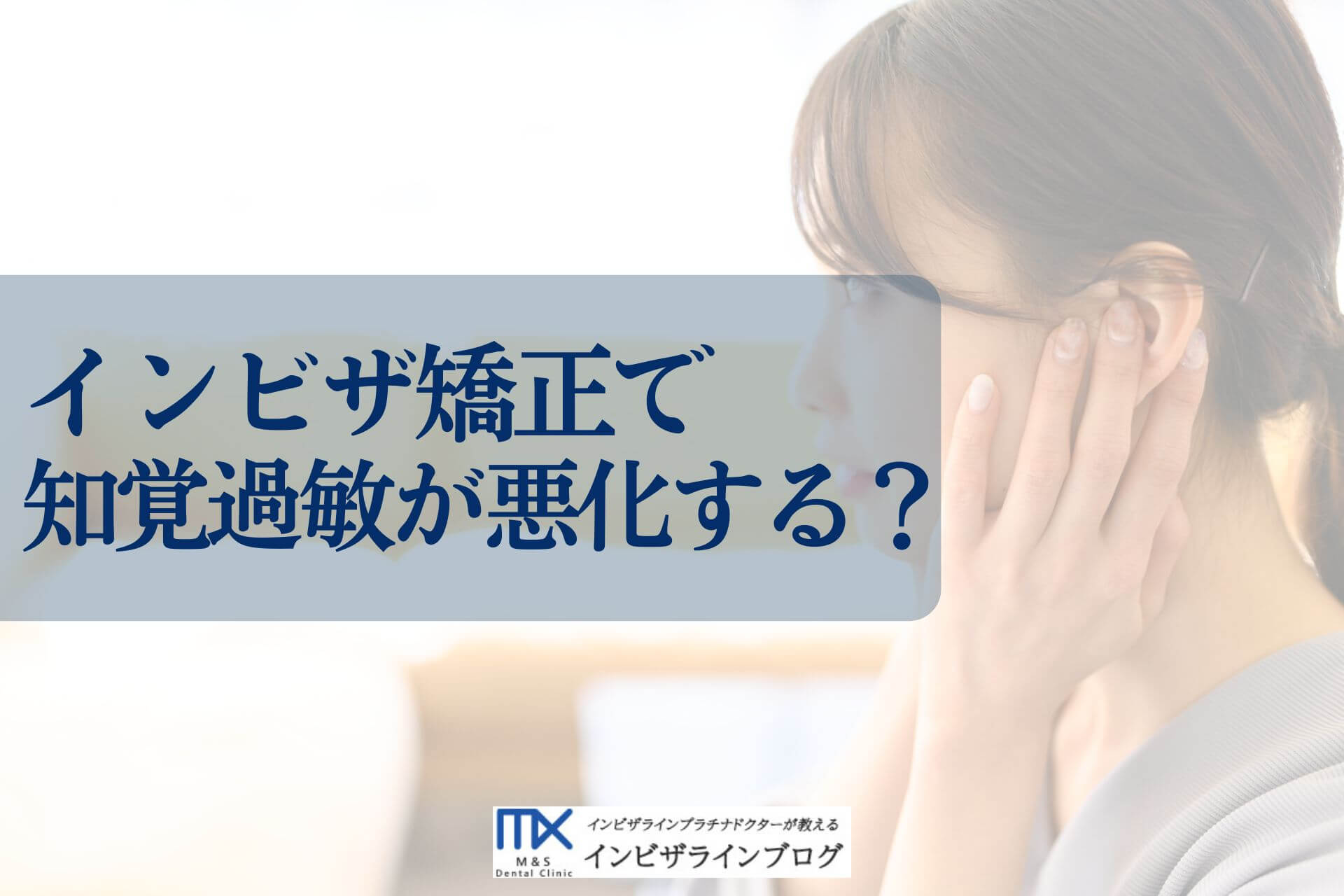 インビザラインで知覚過敏になるのはなぜ？歯がしみる原因の見分け方と対処法を歯科医が解説！